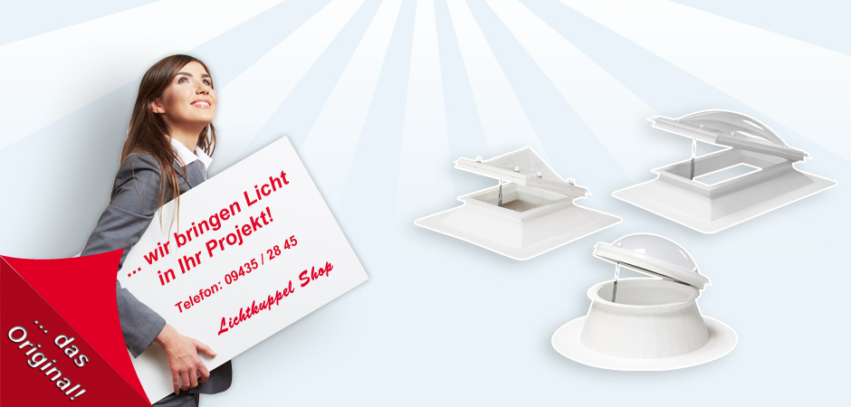 Werbegrafik des Lichtkuppel-Shops: eine Frau hält ein Schild mit der Aufschrift wir bringen Licht in Ihr Projekt und der Telefonnummer 09435 / 28 45, rechts daneben drei Abbildungen geöffneter Lichtkuppeln.